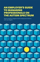 An Employer’s Guide to Managing Professionals on the Autism Spectrum 1785927450 Book Cover