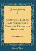 Craftsman Fabrics and Needlework from the Craftsman Workshops (Classic Reprint) 066696839X Book Cover
