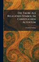 Die Taube Als Religiöses Symbol Im Christlichen Altertum (German Edition) 1025605713 Book Cover