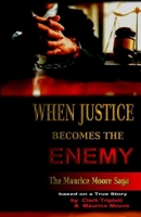 WHEN JUSTICE BECOMES THE ENEMY: THE MAURICE MOORE SAGA 1091370001 Book Cover