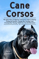 CANE CORSOS: The Expert Advice To Beginners And Owners Guides To Raising, Feeding And Nutrition, Training Tips, Breeding Traits, Grooming Tips, Housing, Health Care, Cost And Interactions B0DS3VP4F7 Book Cover