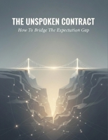 The Unspoken Contract: How To Bridge The Expectation Gap B0HG5TBNCV Book Cover