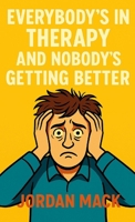 Everybody’s in Therapy and Nobody’s Getting Better 1300100982 Book Cover