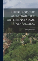 Chirurgische Anatomie der Arterienstämme und Fascien. 1017493731 Book Cover