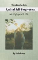 Radical Self-Forgiveness: An Unforgivable Sin (11SecretsForYou Series) 1964694094 Book Cover