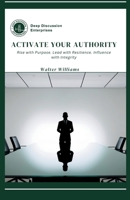 Activate Your Authority: Rise with Purpose. Lead with Resilience. Influence with Integrity B0H4C369CT Book Cover