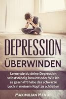 Depression: Depression Uberwinden: Lernen, Wie Du Deine Depression Selbststandig Loswirst Oder Wie Ich Es Geschafft Habe, Das Schwarze Loch in Meinem Kopf Zu Schliessen 1541166205 Book Cover