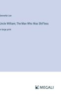 Uncle William; The Man Who Was Shif'less: in large print 3387033842 Book Cover