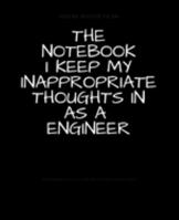 The Notebook I Keep My Inappropriate Thoughts In As A Engineer : BLANK | JOURNAL | NOTEBOOK | COLLEGE RULE LINED | 7.5" X 9.25" |150 pages: Funny ... note taking or doodling in for men and women 1691903159 Book Cover