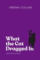 What the Cat Dragged In: And Other Stories 1068411325 Book Cover