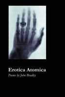 Erotica Atomica: Poems by John Bradley 1625492413 Book Cover