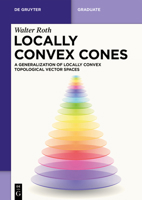 Locally Convex Cones: A Generalization of Locally Convex Topological Vector Spaces (de Gruyter Textbook) 3112232100 Book Cover