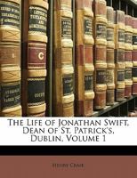 The Life of Jonathan Swift, Dean of St. Patrick's, Dublin, Volume 1 1357386427 Book Cover