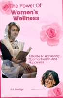 The Power Of Women's Wellness: A Guide To Achieving Optimal Health And Happiness B0C6W5M35M Book Cover