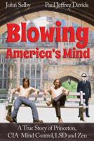 Blowing America's Mind: A True Story of Princeton, CIA Mind Control, LSD and Zen 0997055995 Book Cover