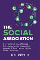 The Social Association: 5 Key Skills Not-For-Profits Need to Increase Member Engagement, Generate Roi and Create a Thriving Online Community 0648254100 Book Cover