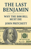 The Last Benjamin: Why the $100 Bill Must Die B0FSKGP46S Book Cover