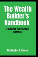 The Wealth Builder's Handbook: Strategies for financial success B0C8RTG1LH Book Cover