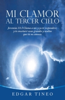 Mi clamor al tercer cielo: Jeremías 33:3 Clama a mi, y yo te responderé, y te enseñaré cosas grandes y ocultas que tú no conoces. 1664230661 Book Cover