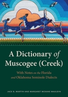 A Dictionary of Muscogee (Creek): With Notes on the Florida and Oklahoma Seminole Dialects (Studies in the Anthropology of North American Indians) 1496239032 Book Cover
