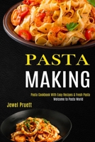 Pasta Making: Welcome to Pasta World (Pasta Cookbook With Easy Recipes & Fresh Pasta) 1990169066 Book Cover