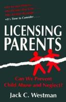 Licensing Parents: Can We Prevent Child Abuse and Neglect? 0738206210 Book Cover