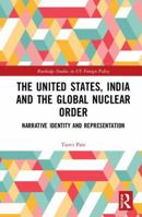 The United States, India and the Global Nuclear Order: Narrative Identity and Representation 0367524570 Book Cover