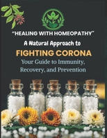 Healing with Homeopathy : A Natural Approach to Fighting Corona: Your Guide to Immunity, Recovery, and Prevention B0F9X2SGX7 Book Cover
