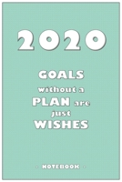 2020 GOALS without a PLAN are just WISHES - Notebook to write down your notes and organize your tasks for the year 2020: 6"x9" notebook with 110 blank lined pages 1650759010 Book Cover