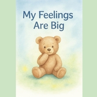 My Feelings Are Big: A story to help children understand, express, and manage their emotions B0FG8ZN5M3 Book Cover