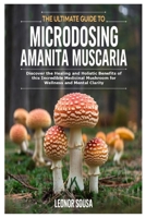 The Ultimate Guide to Microdosing Amanita Muscaria: Discover the Healing and Holistic Benefits of this Incredible Medicinal Mushroom for Wellness and Mental Clarity 1300833491 Book Cover