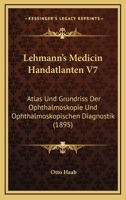 Lehmann's Medicin Handatlanten V7: Atlas Und Grundriss Der Ophthalmoskopie Und Ophthalmoskopischen Diagnostik (1895) 1160798680 Book Cover