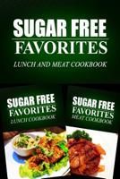 Sugar Free Favorites - Lunch and Meat Cookbook: Sugar Free recipes cookbook for your everyday Sugar Free cooking 1499667841 Book Cover