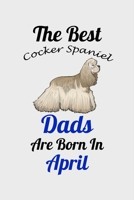 The Best Cocker Spaniel Dads Are Born In April: Unique Notebook Journal For Cocker Spaniel Owners and Lovers, Funny Birthday NoteBook Gift for Women, ... Pages for College, School, Home  & Work . B083XVF4TX Book Cover