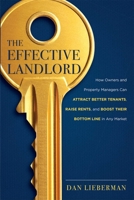 The Effective Landlord: How Owners and Property Managers Can Attract Better Tenants, Raise Rents, and Boost Their Bottom Line in Any Market 1599324148 Book Cover
