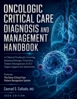 Oncologic Critical Care Diagnosis and Management Handbook: A Clinical Textbook Covering Immunotherapy Toxicities, Tumor Emergencies & ICU Organ Support for Intensivists B0HBQXSF9J Book Cover
