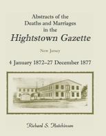 Abstracts of the deaths and marriages in the Hightstown gazette, 14 January 1872-27 December 1877 0788418580 Book Cover