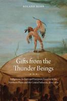 Gifts from the Thunder Beings: Indigenous Archery and European Firearms in the Northern Plains and Central Subarctic, 1670-1870 0803248385 Book Cover