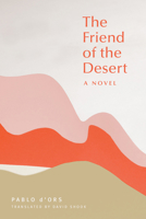The Friend of the Desert: A Novel 1946764493 Book Cover