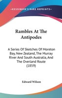 Rambles at the Antipodes: A Series of Sketches of Moreton Bay, New Zealand, the Murray River and Sou 1165679957 Book Cover