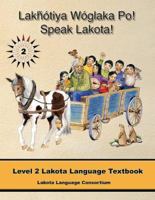 Lakhotiya Woglaka Po! - Speak Lakota! Level 2 Lakota Language Textbook (Lakhotiya Woglaka Po! - Speak Lakota!) 0976108259 Book Cover