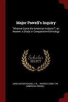 Major Powell's Inquiry: "Whence Came the American Indians?": an Answer: a Study in Comparative Ethnology 1376325365 Book Cover