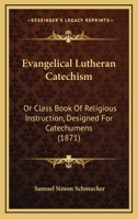 Evangelical Lutheran Catechism: Or Class Book Of Religious Instruction, Designed For Catechumens (1871) 1165334178 Book Cover