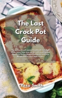 The Last Crock Pot Guide: The Best and most wanted Recipes in a single book. Learn how easy can be cook amazing and Flavourful Dishes. Regain Co 1802125531 Book Cover
