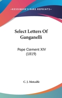 Select Letters of Ganganelli, Pope Clement XIV 0548711887 Book Cover
