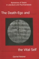 The Death-Ego and the Vital Self: Romances of Desire in Literature and Psychoanalysis 1611472245 Book Cover
