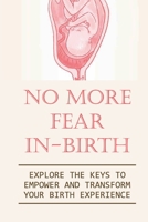 No More Fear In-Birth: Explore The Keys To Empower And Transform Your Birth Experience: Ultimate Birth Team null Book Cover