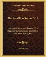 The Rebellion Record; a Diary of American Events; Volume 10 1275729436 Book Cover