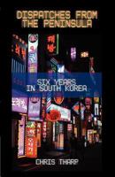 Dispatches from the Peninsula: Six Years in South Korea 9881516110 Book Cover