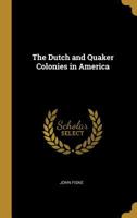 The Dutch and Quaker Colonies in America 1500167770 Book Cover